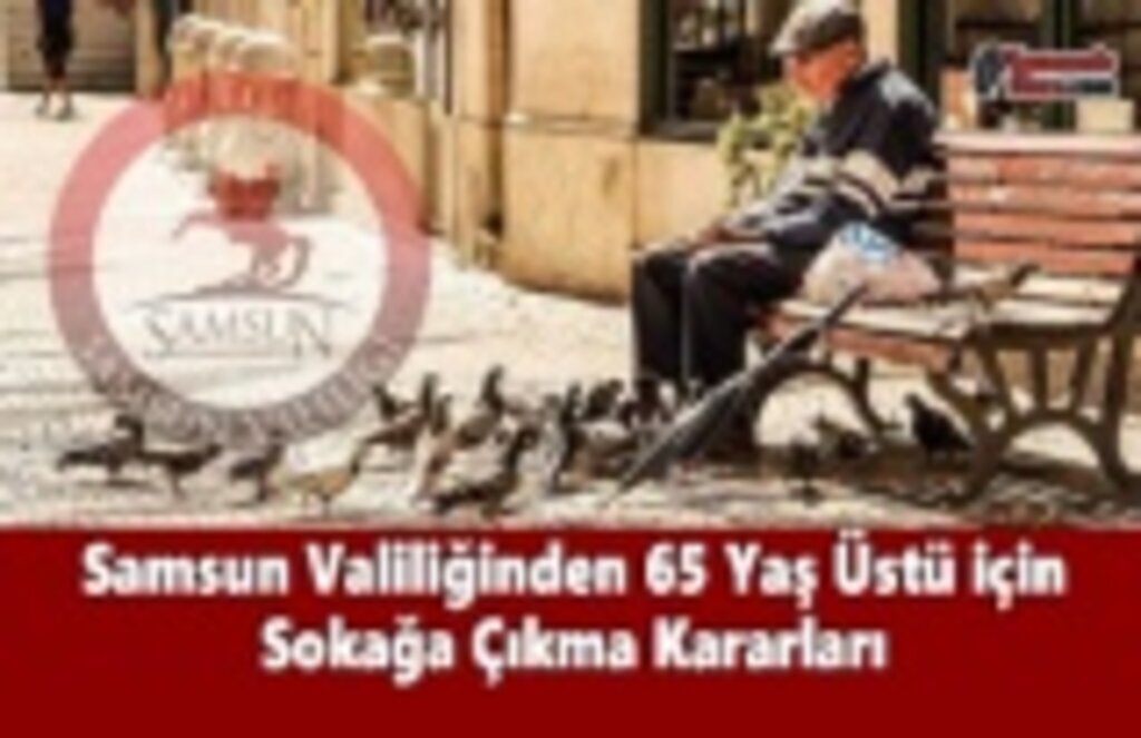 Samsun Valiliğinden 65 Yaş Üstü için Sokağa Çıkma Kararları