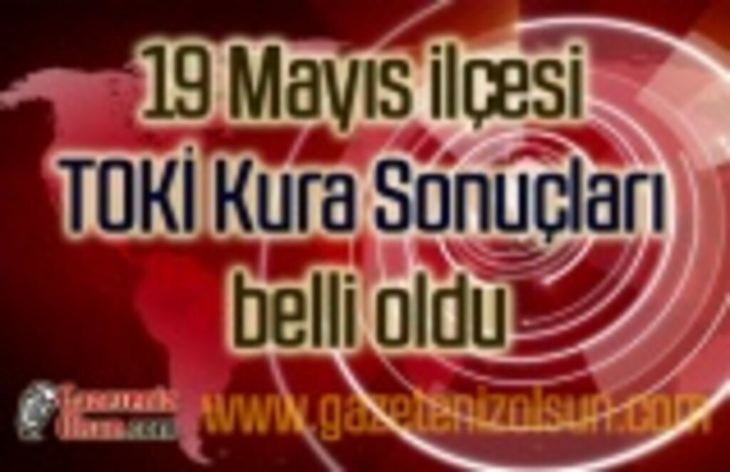 19 Mayıs ilçesi TOKİ Kura Sonuçları belli oldu - Samsun Haber