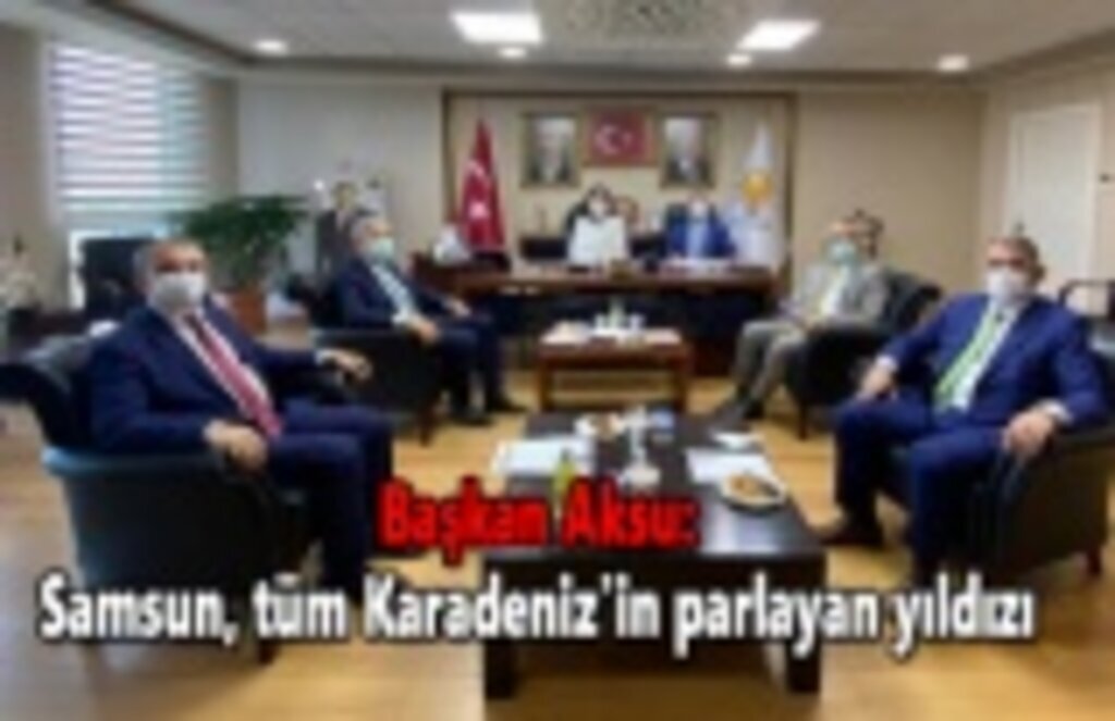 Başkan Aksu: Samsun, tüm Karadeniz'in parlayan yıldızı