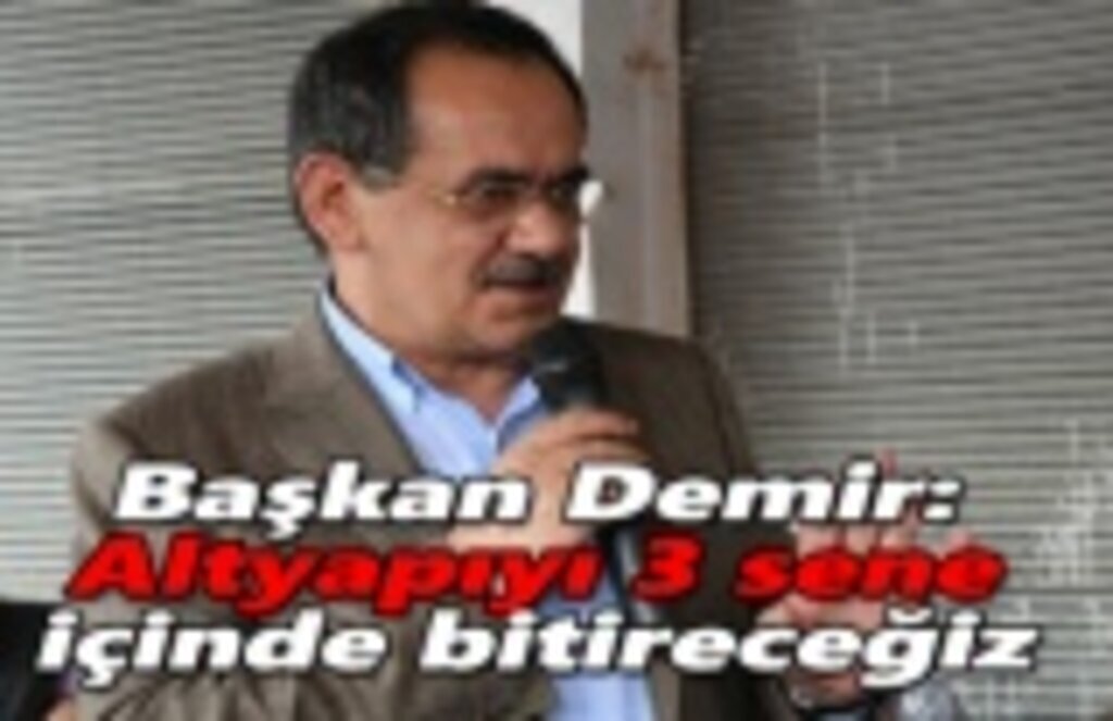 Başkan Demir: Altyapıyı 3 sene içinde bitireceğiz