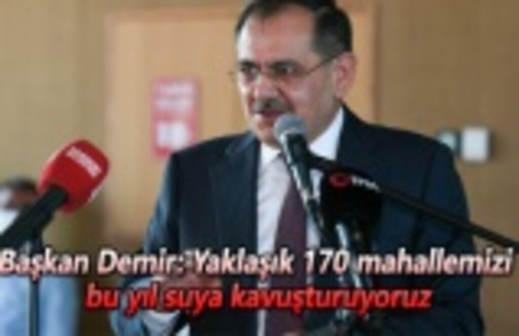 Başkan Demir: Yaklaşık 170 mahallemizi bu yıl suya kavuşturuyoruz