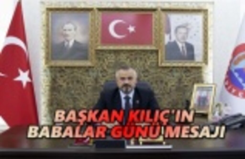 Başkan Kılıç'ın babalar günü mesajı
