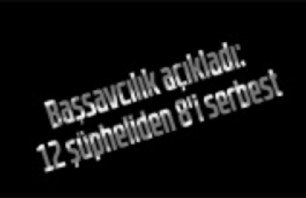 Başsavcılık açıkladı: 12 şüpheliden 8'i serbest
