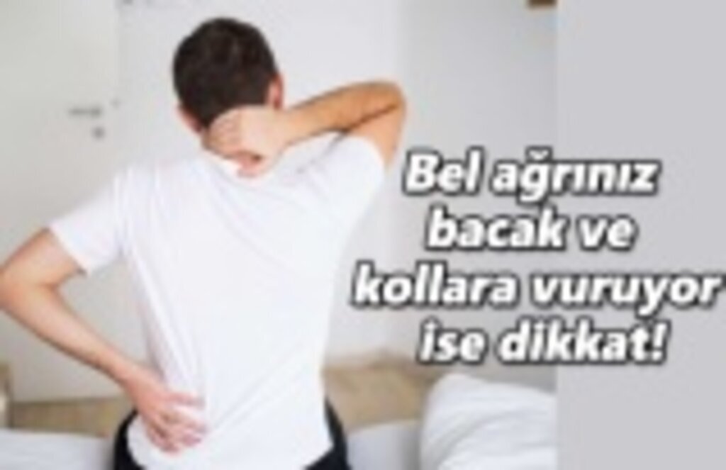 Bel ağrınız bacak ve kollara vuruyor ise dikkat!