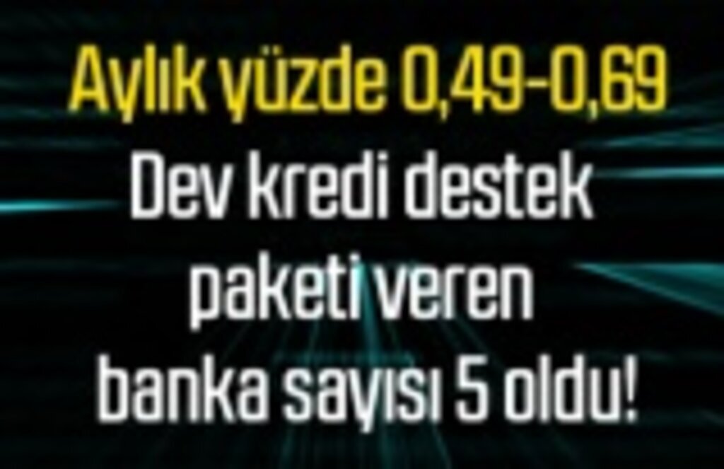 Dev kredi desteği veren banka sayısı 5 oldu! yüzde 0,64 veren bankalar