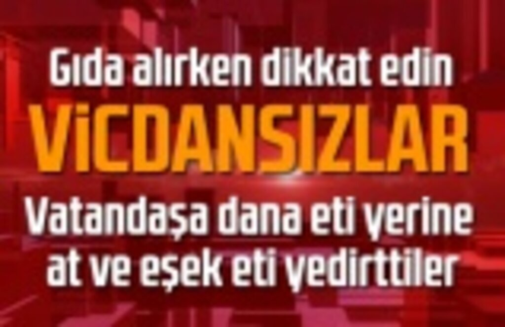 Gıda teröristleri vatandaşa at, eşek eti, jelatin yedirttiler!