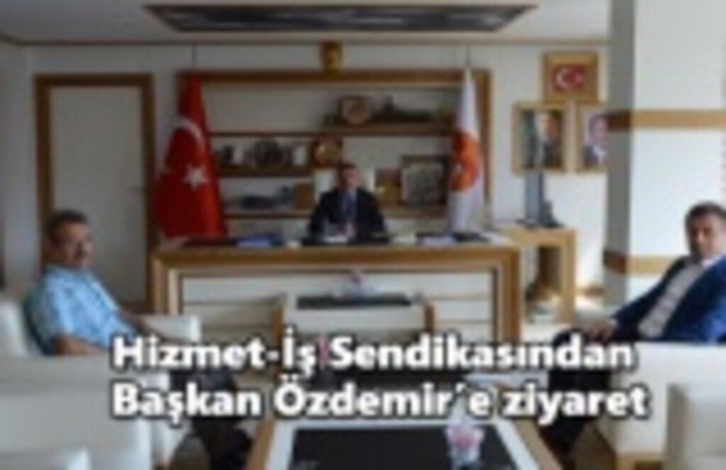 Hizmet-İş Sendikasından Başkan Özdemir’e ziyaret