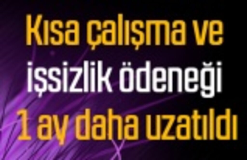 Kısa çalışma ve işsizlik ödeneği uzatıldı mı?