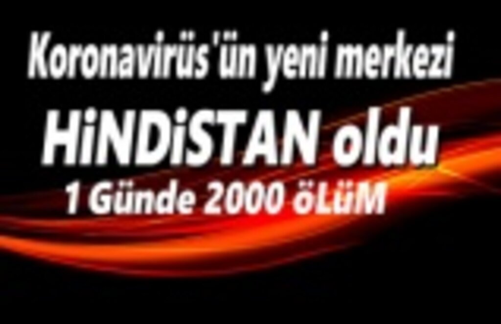 Koronavirüs'ün yeni merkezi Hindistan oldu, bir günde 2 bin ölüm