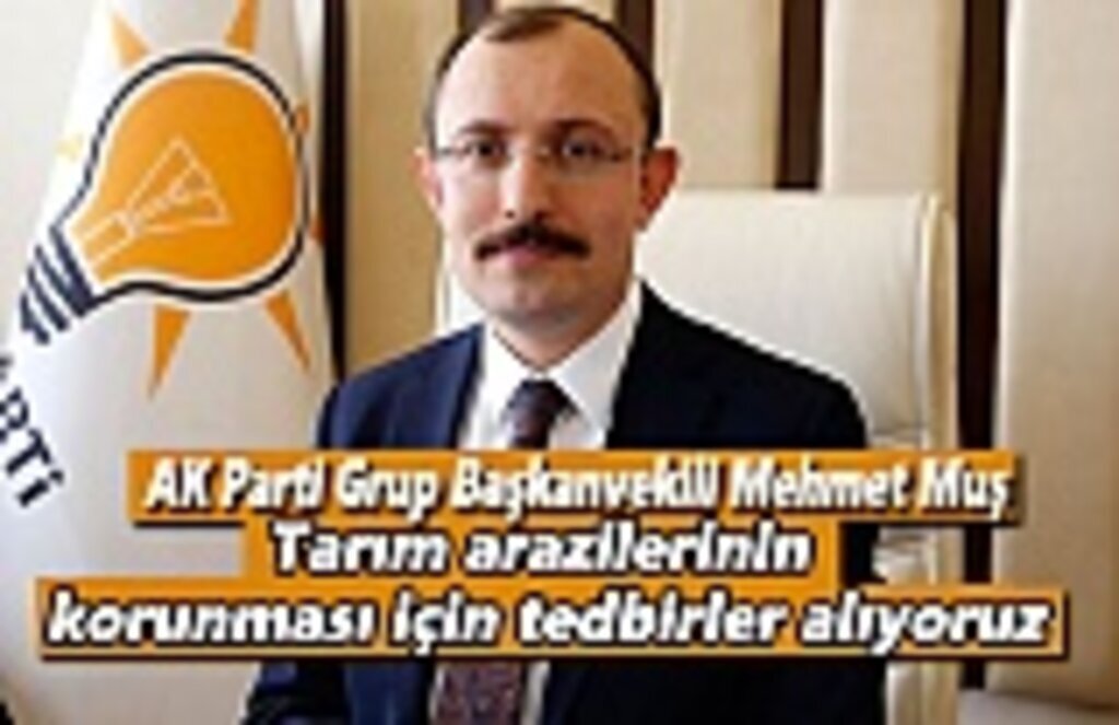 Mehmet Muş: Tarım arazilerinin korunması için tedbirler alıyoruz