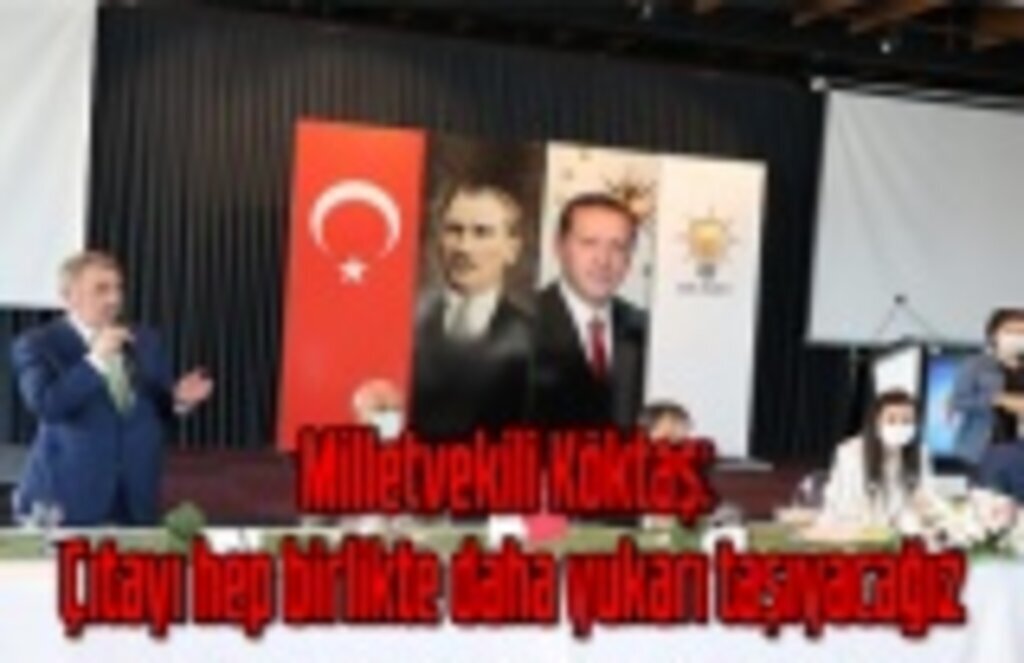 Milletetvekili Köktaş: Çıtayı hep birlikte daha yukarı taşıyacağız