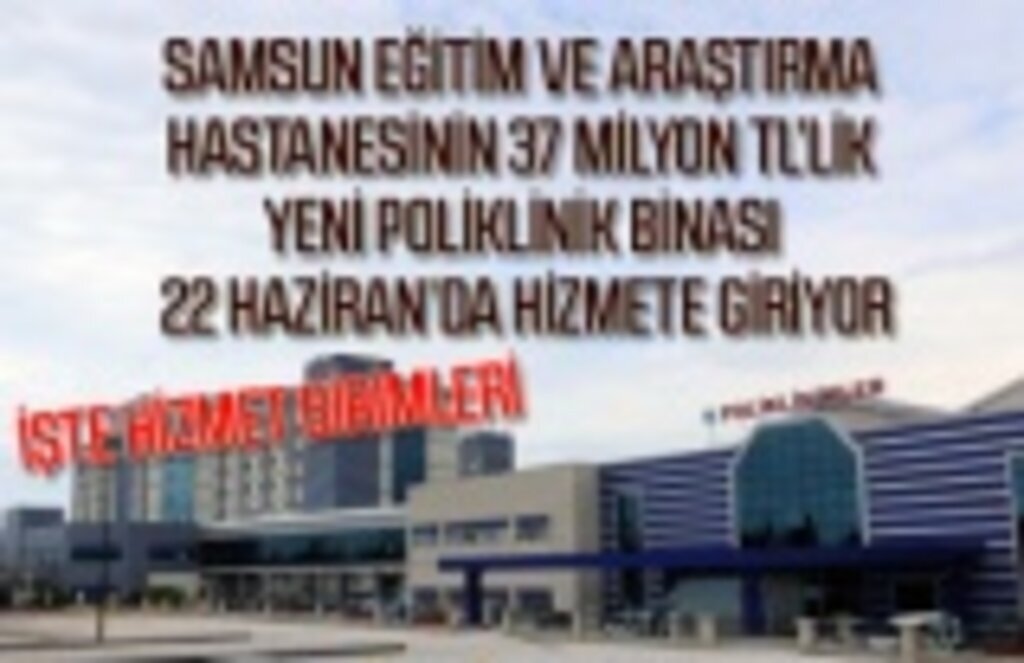 Samsun'a yeni poliklinik binası 22 haziran Pazartesi hizmete giriyor