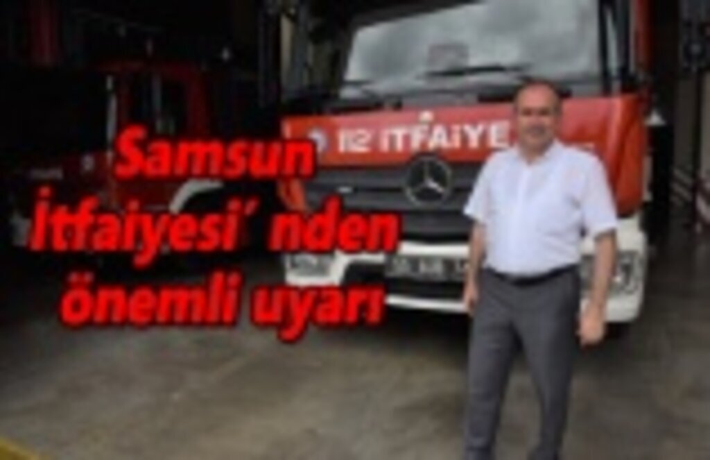 Samsun İtfaiyesi’nden önemli uyarı