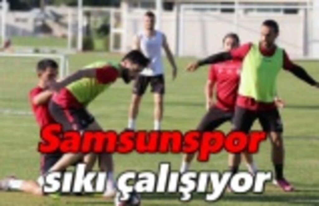 Samsunspor sıkı çalışıyor
