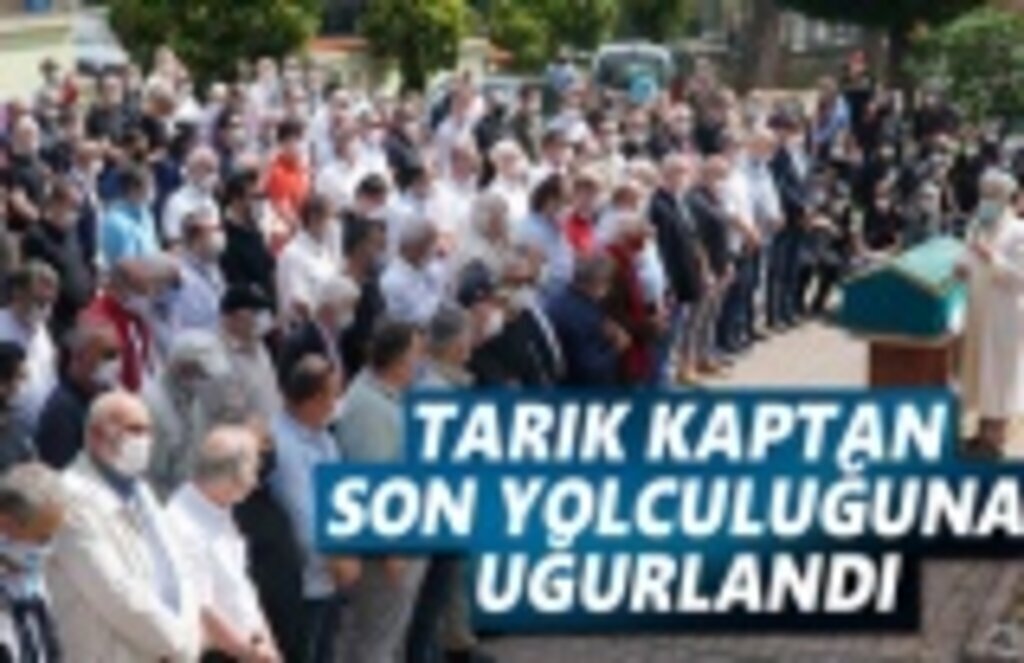 Tarık Kaptan Son Yolculuğuna Uğurlandı
