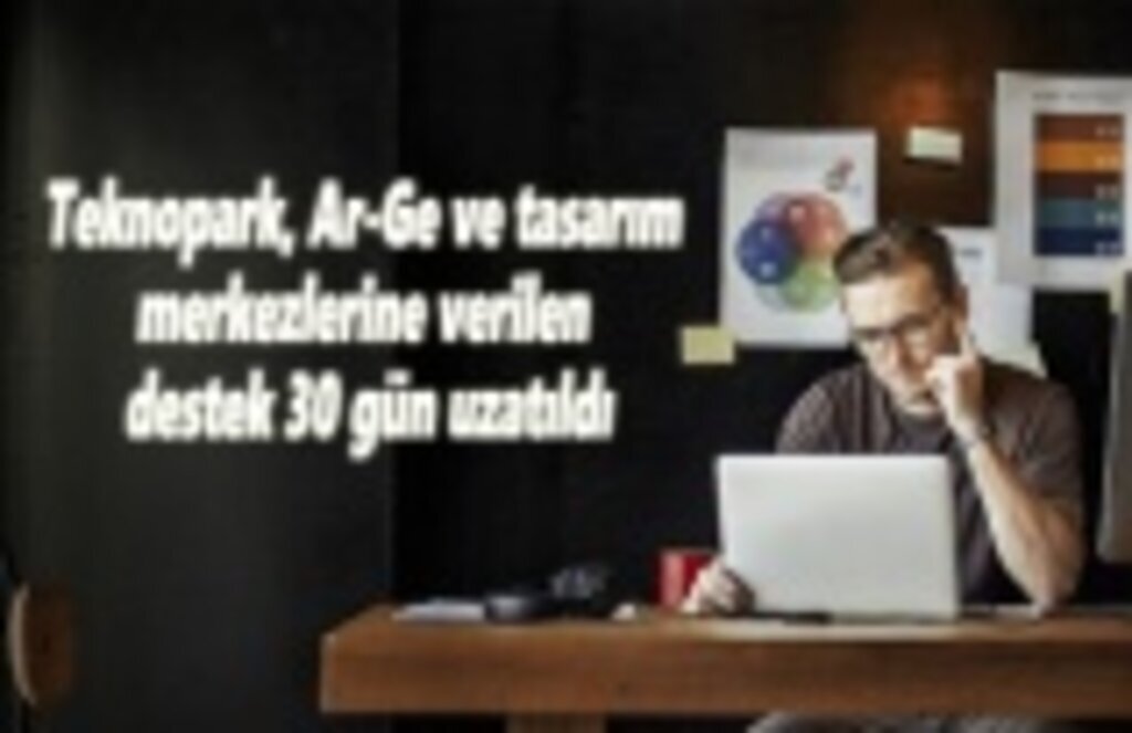 Teknopark, Ar-Ge ve tasarım merkezlerine verilen destek 30 gün uzatıldı