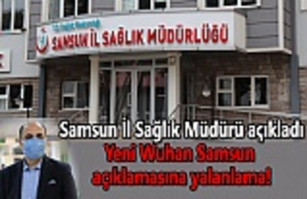 Yeni Wuhan Samsun açıklamasına yalanlama!