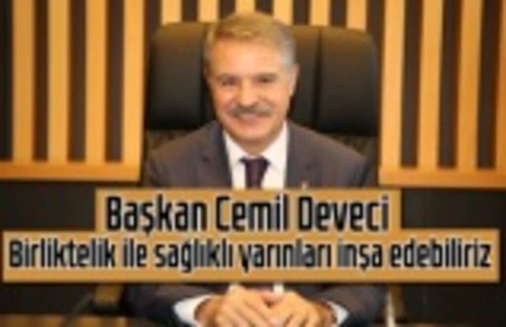 Başkan Deveci: Birliktelik ile sağlıklıyarınları inşa edebiliriz