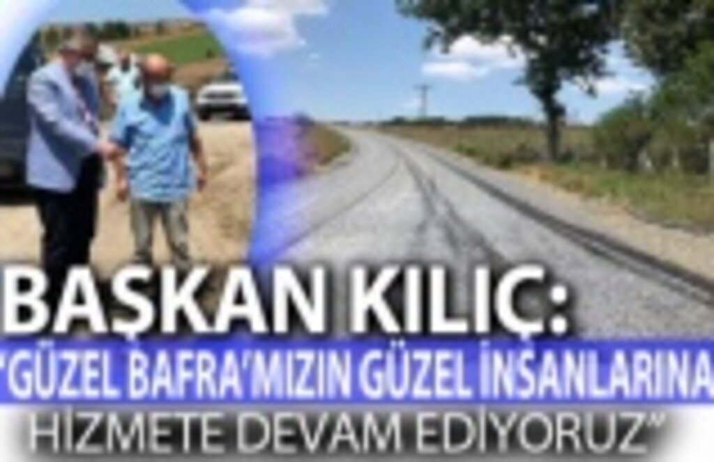 Başkan Kılıç: Bafra'da hizmete devam