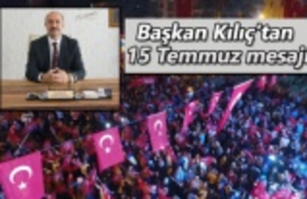 Başkan Kılıç'tan 15 Temmuz mesajı