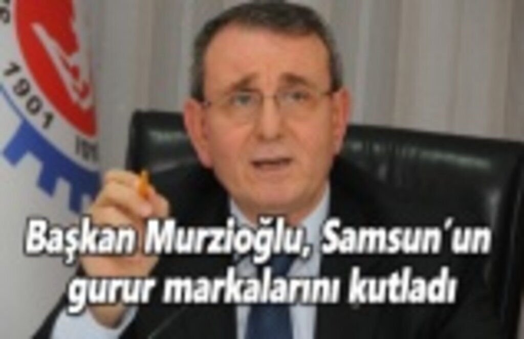 Başkan Murzioğlu, Samsun’un gurur markalarını kutladı
