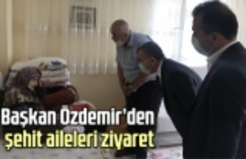 Başkan Özdemir’den şehit aileleri ziyaret
