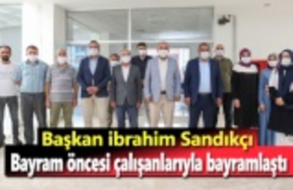 Başkan Sandıkçı, Bayram öncesi çalışanlarıyla bayramlaştı