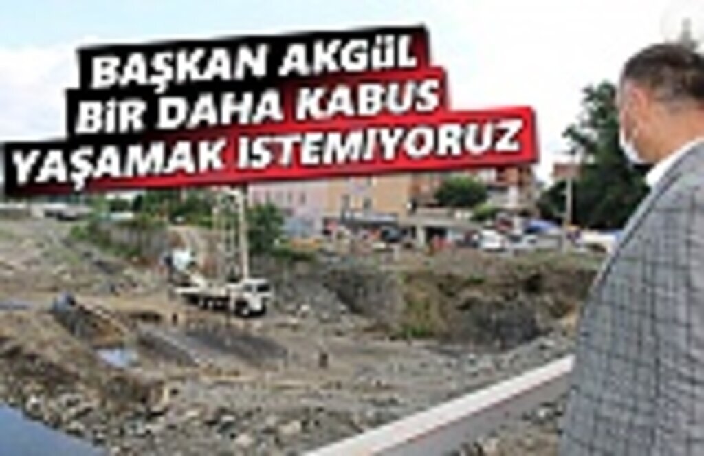 Başkan Akgül, Bir daha kabus yaşamak istemiyoruz