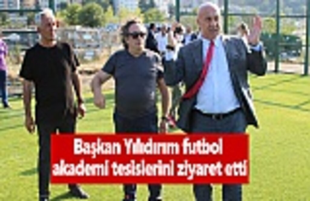 Başkan Yılıdırım futbol akademi tesislerini ziyaret etti