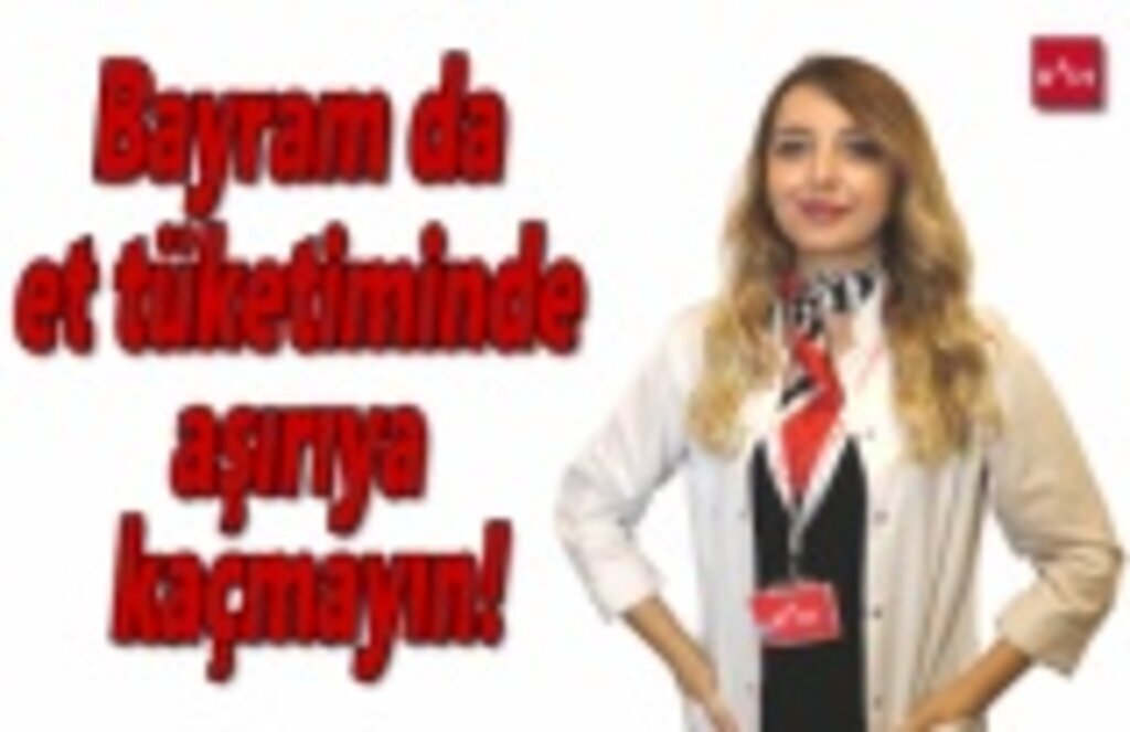 Bayram da et tüketiminde aşırıya kaçmayın!