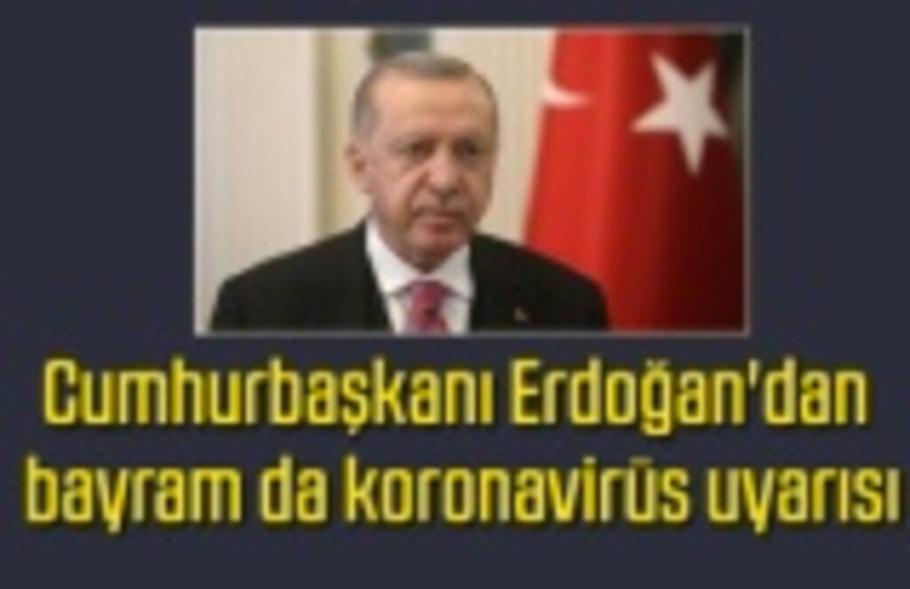 Cumhurbaşkanı Erdoğan'dan bayram da koronavirüs uyarısı