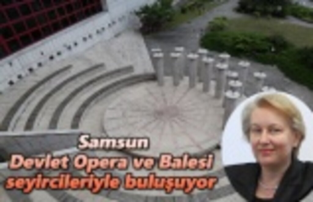 Devlet Opera ve Balesi seyircileriyle buluşuyor - Samsun Haber
