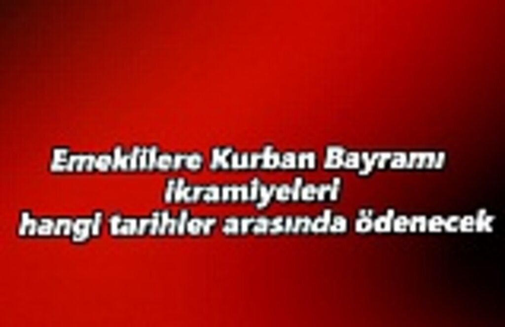 Emeklilere Kurban Bayramı ikramiyeleri hangi tarihler arasında ödenecek