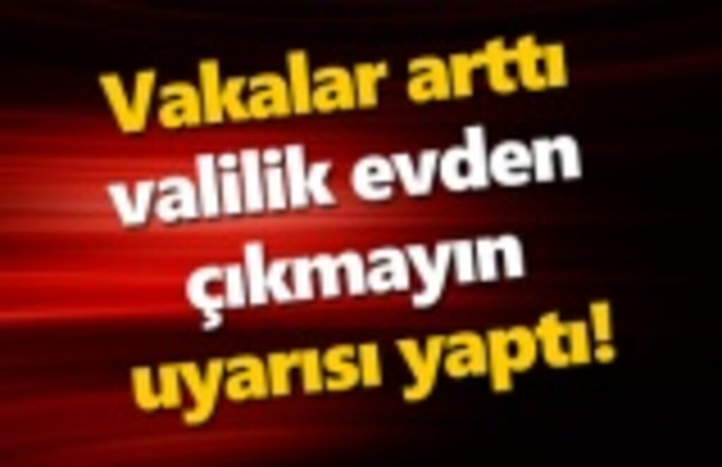 Koronavirüs artışına evden çıkmayın uyarısı!
