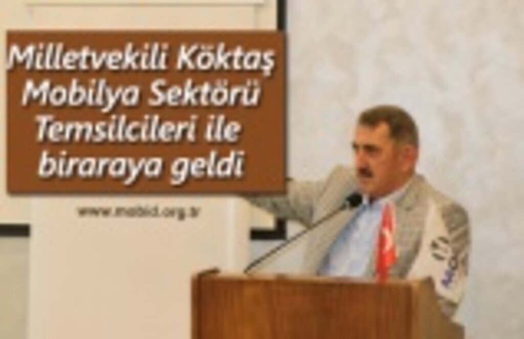 Milletvekili Köktaş, Mobilya Sektörü Temsilcileri ile biraraya geldi