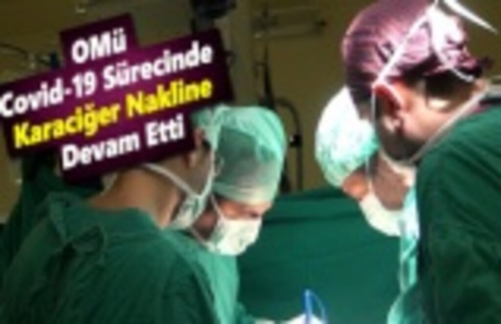 OMÜ Covid-19 Sürecinde Karaciğer Nakline Devam Etti