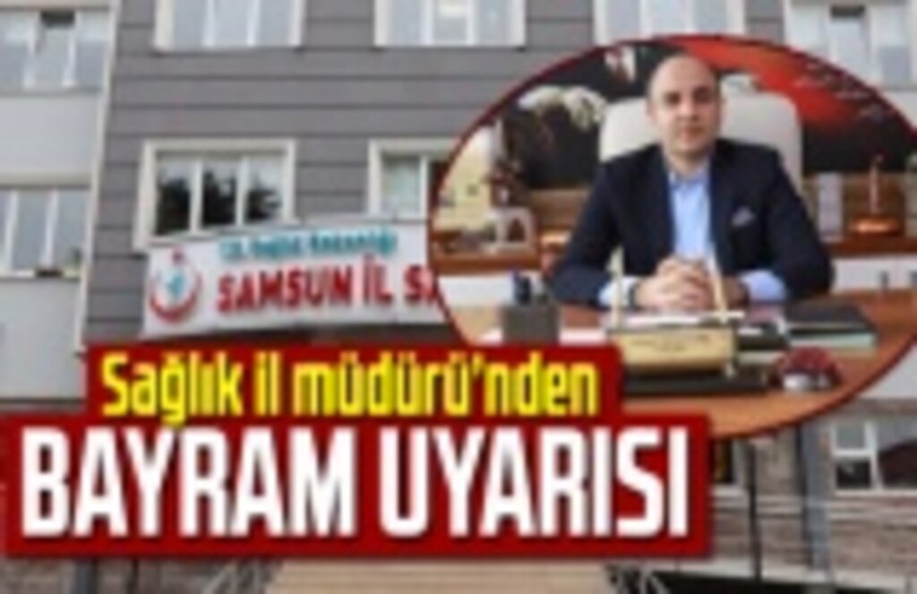 Sağlık il Müdürü'nden Bayramda Aile içi virüs yayılım risk uyarısı