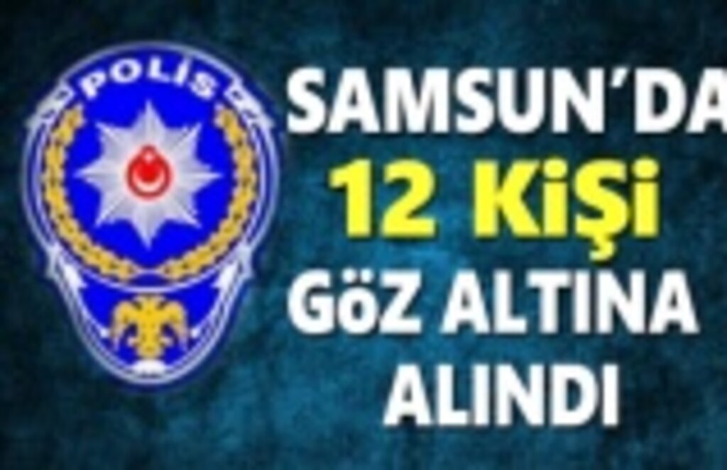 Samsun'da 12 Kişi Gözaltına alındı