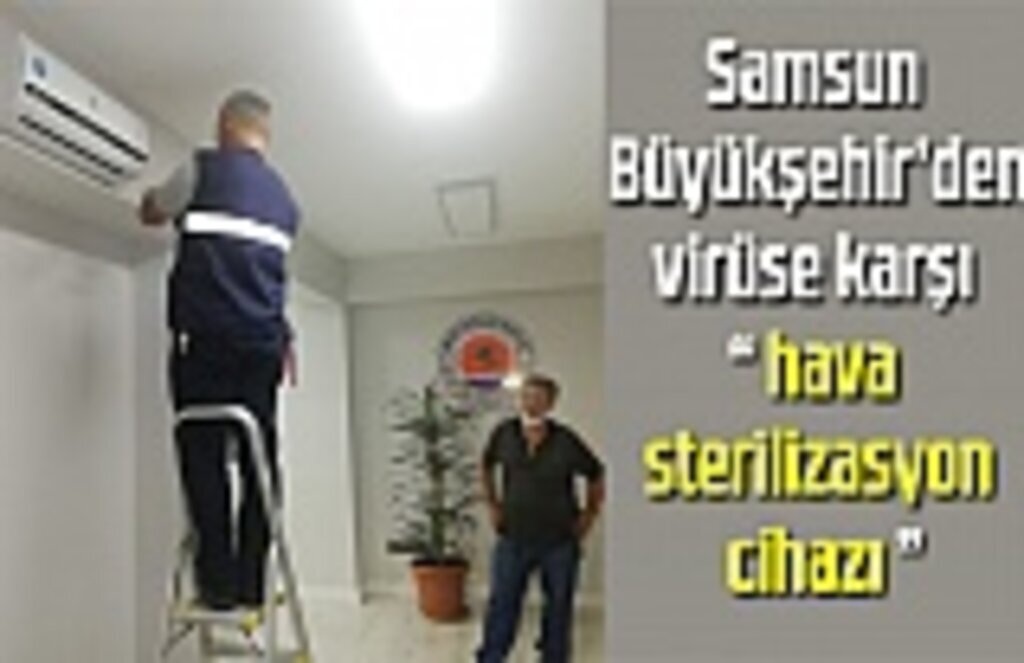 Samsun Büyükşehir’den, virüse karşı hava sterilizasyon cihazı
