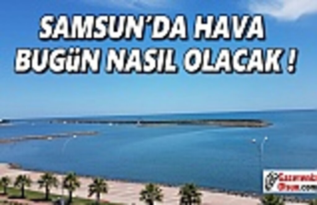 Samsun Hava Durumu 1 Temmuz Çarşamba Samsun Hava Durumu