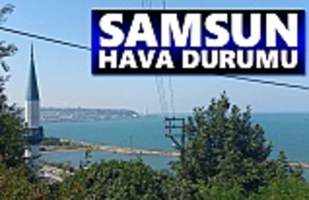 Samsun Hava Durumu, 24 Temmuz Cuma Samsun Hava Durumu