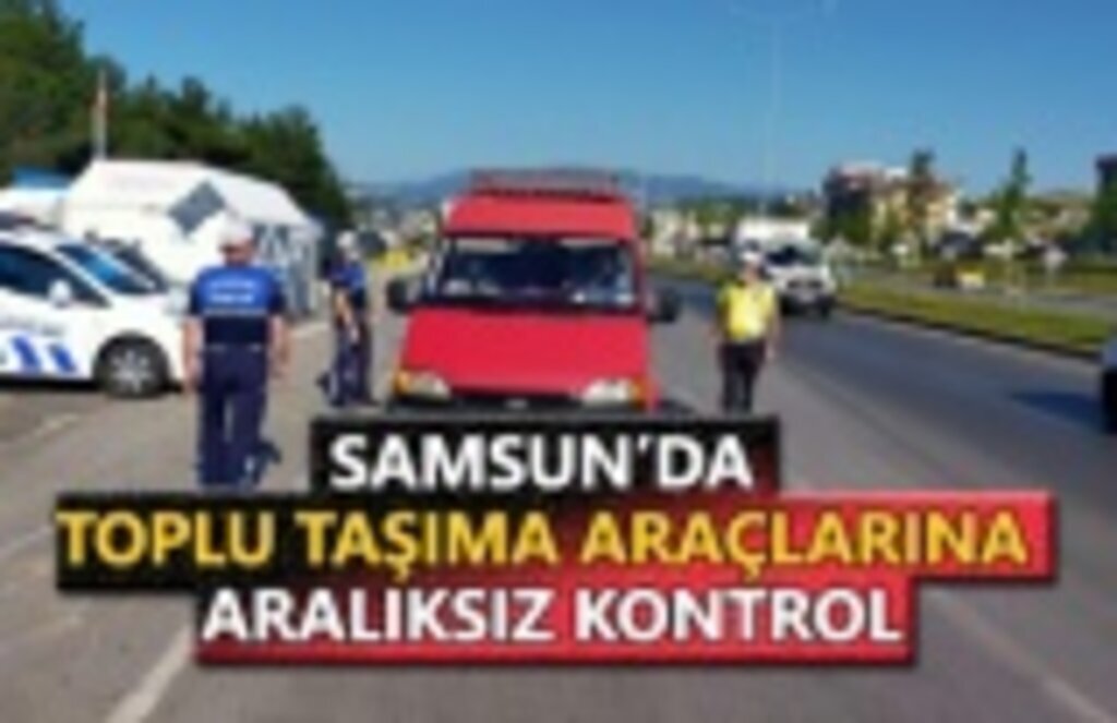 Samsun’da toplu taşıma araçları aralıksız denetleniyor