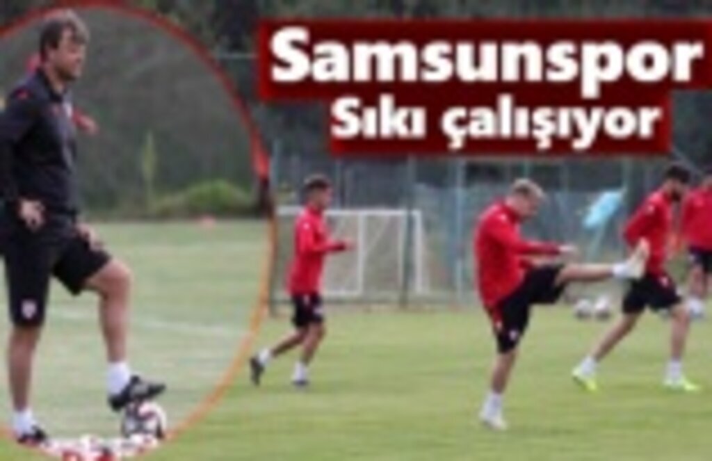 Samsunspor sıkı çalışıyor