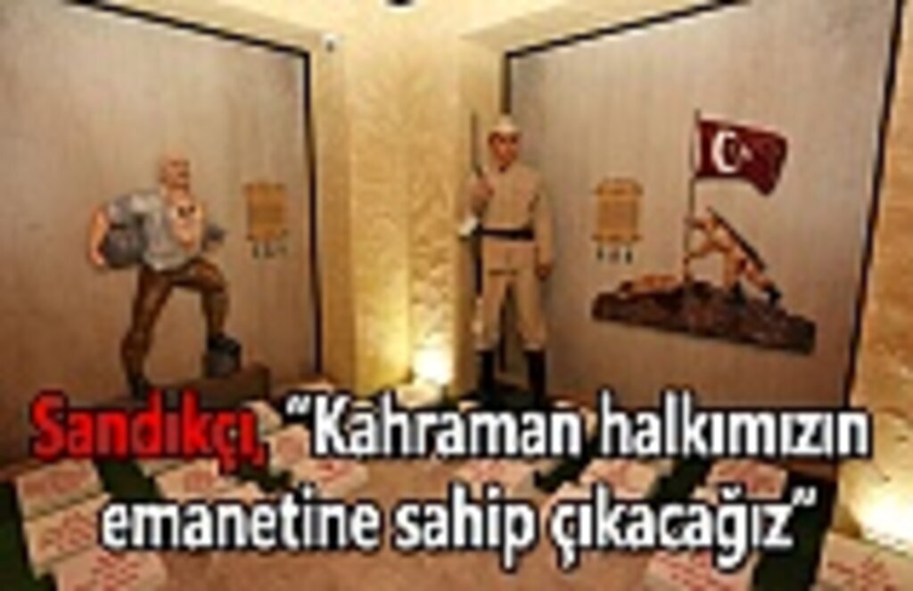 Sandıkçı: Kahraman halkımızın emanetine sahip çıkacağız