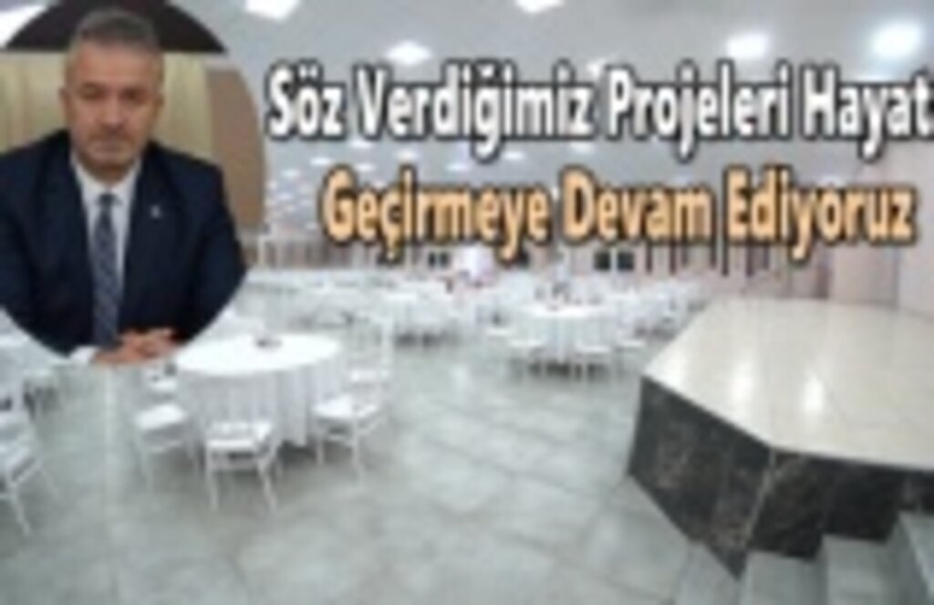 Söz Verdiğimiz Projeleri Hayata Geçirmeye Devam Ediyoruz