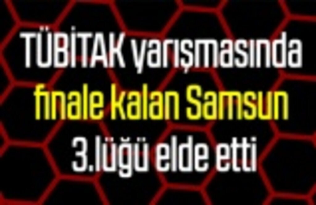 TÜBİTAK yarışmasında Samsun finale kaldı!