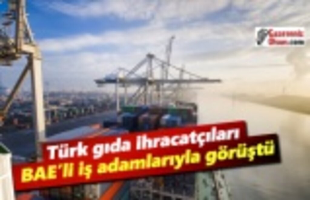 Türk gıda ihracatçıları 20 milyar dolarlık BAE pazarında