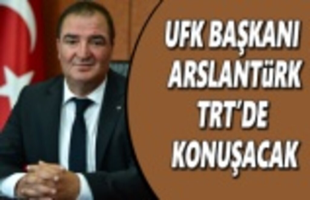 UFK Başkanı Arslantürk, TRT'de Konuşacak
