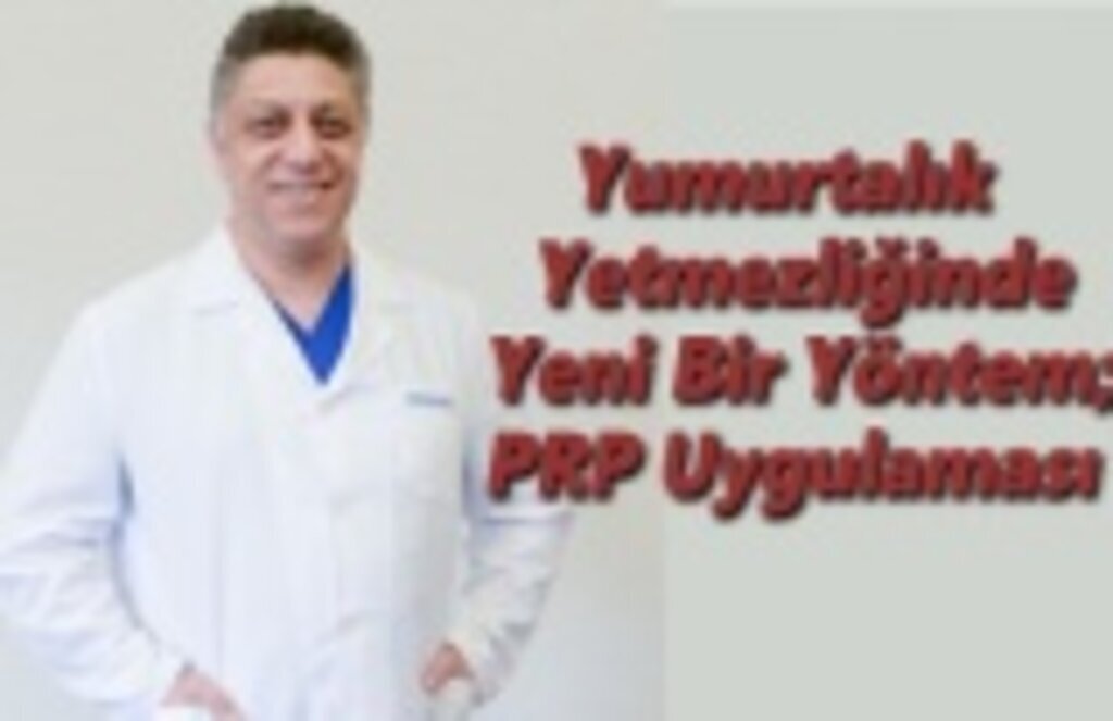 Yumurtalık Yetmezliğinde Yeni Bir Yöntem; PRP Uygulaması