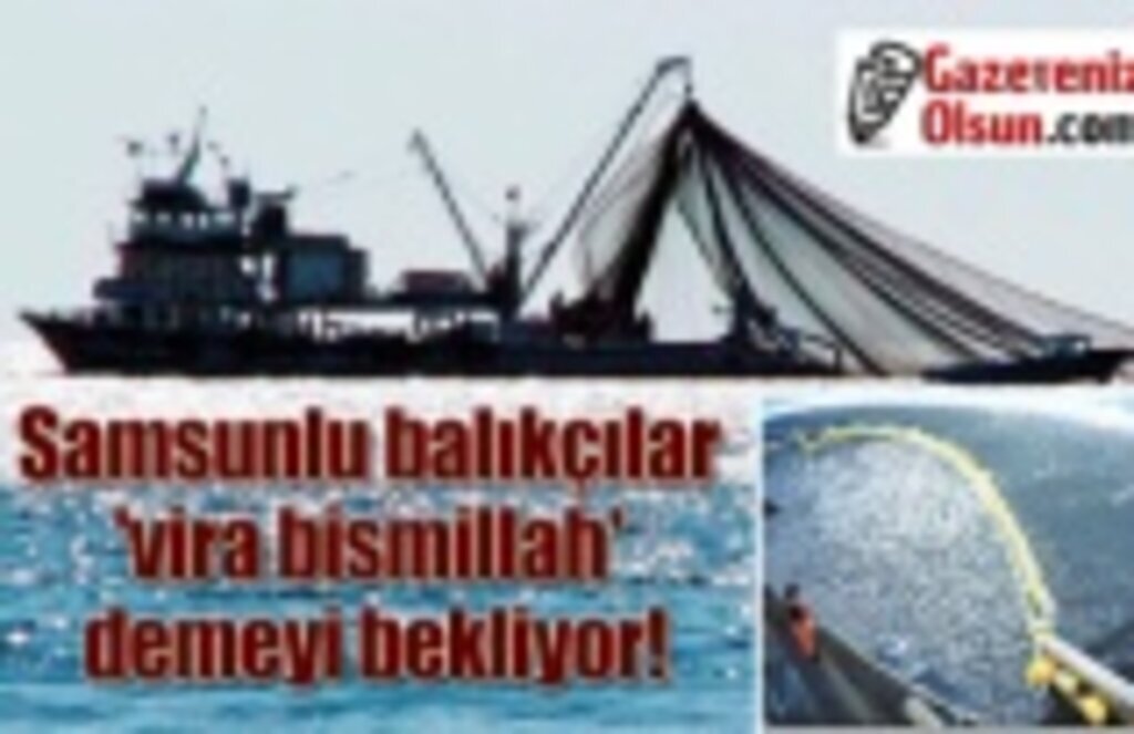 Av Yasağı Sona Eriyor, Samsunlu balıkçılar 'vira bismillah' demeyi bekliyor!